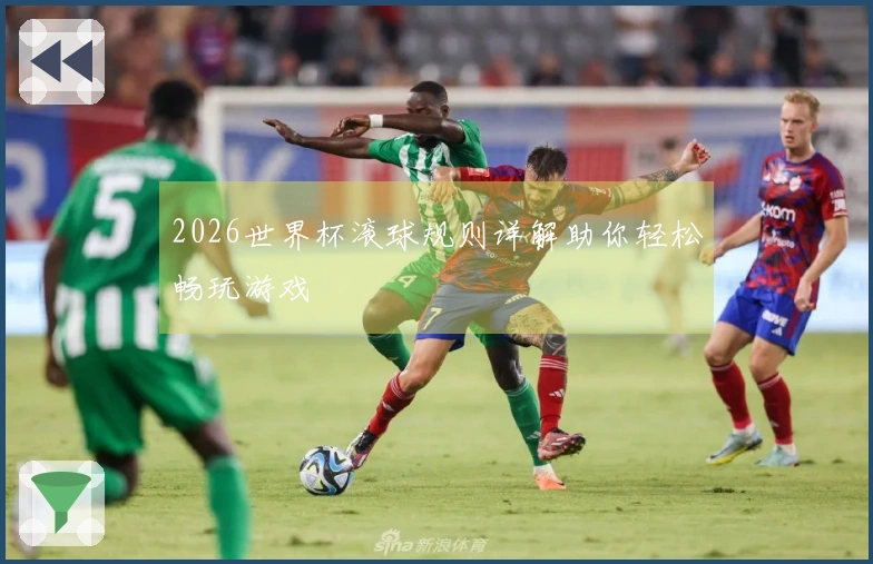 2026世界杯滚球规则详解助你轻松畅玩游戏