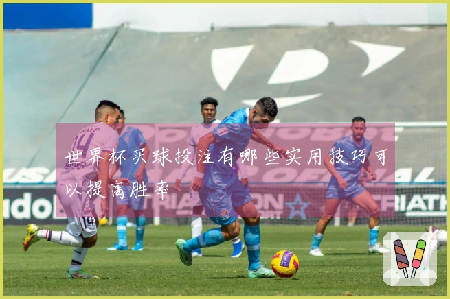 世界杯买球投注有哪些实用技巧可以提高胜率